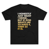 I Just Want 1 Drink Men's/Unisex Tri-Blend Ultra Soft Tee