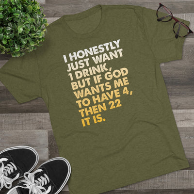 I Just Want 1 Drink Men's/Unisex Tri-Blend Ultra Soft Tee