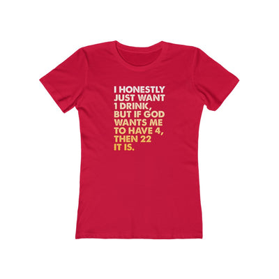 I Just Want 1 Drink Women's Boyfriend Tee