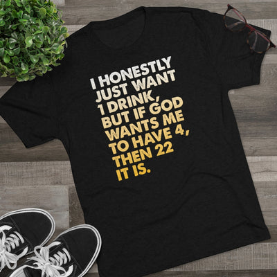 I Just Want 1 Drink Men's/Unisex Tri-Blend Ultra Soft Tee